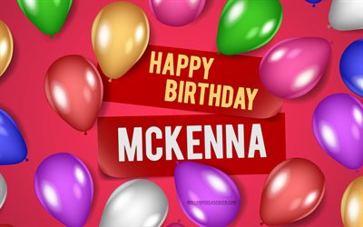 4k, feliz cumpleaños mckenna, fondos de color rosa, cumpleaños mckenna, globos realistas, nombres femeninos estadounidenses populares, nombre mckenna, imagen con el nombre mckenna, mckenna