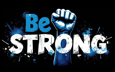 Be strong, 4K, black background, grunge art, Be strong art, hand with blue clenched fist, Be strong concepts, Be strong T-shirt art, Be strong graffiti