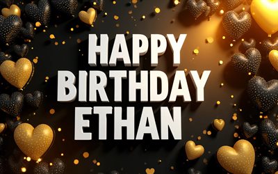 4k, ethan hyvää syntymäpäivää, tumma tausta, ethan nimi, ethanin syntymäpäivä, kultaiset mustat 3d ilmapallot, suosittuja amerikkalaisia ​​miesten nimiä, hyvää syntymäpäivää ethan, kuva ethanin nimellä, ethan