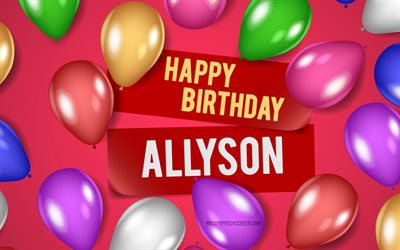 4k, Allyson Happy Birthday, pink backgrounds, Allyson Birthday, realistic balloons, popular american female names, Allyson name, picture with Allyson name, Happy Birthday Allyson, Allyson