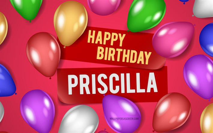 4k, Priscilla Happy Birthday, pink backgrounds, Priscilla Birthday, realistic balloons, popular american female names, Priscilla name, picture with Priscilla name, Happy Birthday Priscilla, Priscilla
