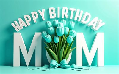feliz cumpleaños mamá, 4k, ramo de tulipanes, tulipanes turquesas, cumpleaños de mamá, fondo turquesa, arte 3d, mamá feliz cumpleaños, felicitaciones por mamá