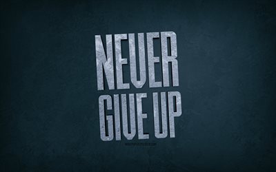 4k, Never Give Up, blue stone background, motivation, inspiration, popular short quotes, Never Give Up concept, stone letters